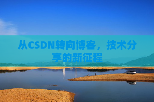 从CSDN转向博客，技术分享的新征程